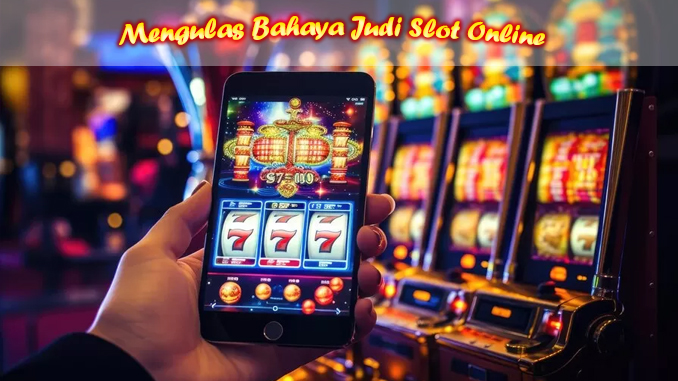 mengulas bahaya judi slot