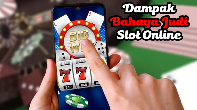 mengenal dampak bahaya judi slot