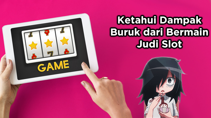 dampak buruk bermain judi slot