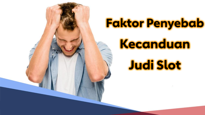 penyebab kecanduan judi slot